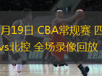 10月19日 CBA常規(guī)賽 四川vs北控 全場錄像回放