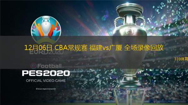12月06日 CBA常規(guī)賽 福建vs廣廈 全場錄像回放