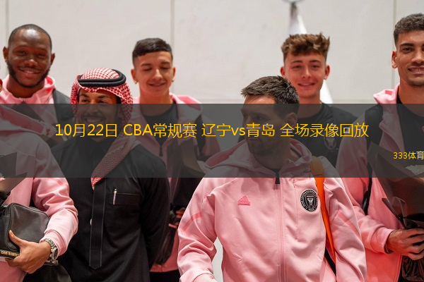  10月22日 CBA常規(guī)賽 遼寧vs青島 全場錄像回放