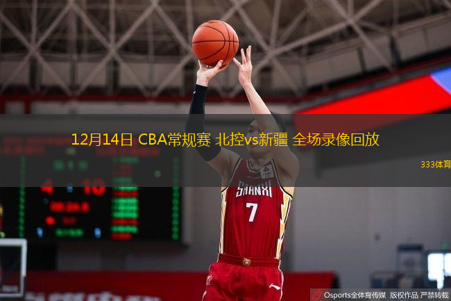  12月14日 CBA常規(guī)賽 北控vs新疆 全場錄像回放