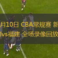 01月10日 CBA常規(guī)賽 新疆vs福建 全場錄像回放