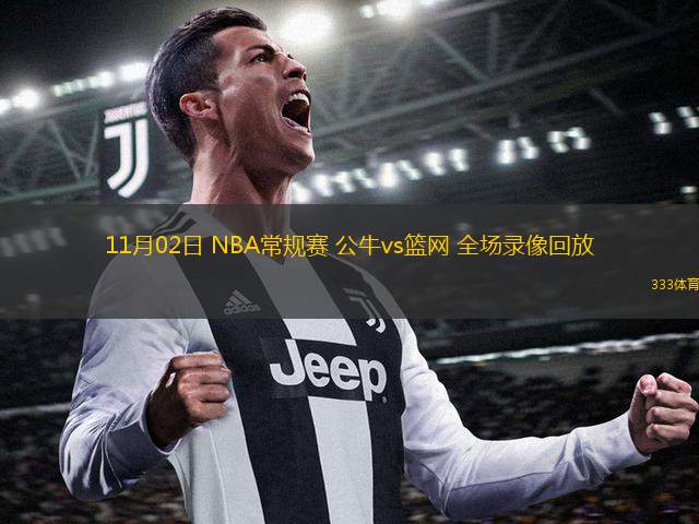  11月02日 NBA常規(guī)賽 公牛vs籃網(wǎng) 全場錄像回放
