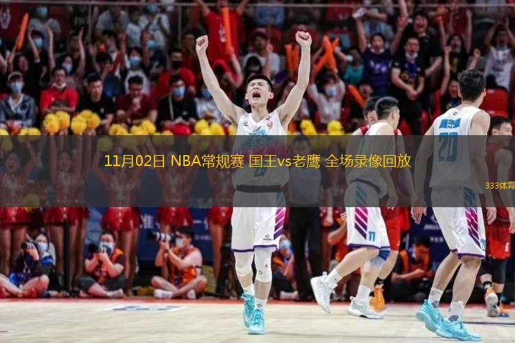  11月02日 NBA常規(guī)賽 國王vs老鷹 全場錄像回放