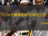  310v大贏家即時(shí)足球比分足(全新足球即時(shí)比分平臺(tái)310v助你掌握比賽動(dòng)態(tài))