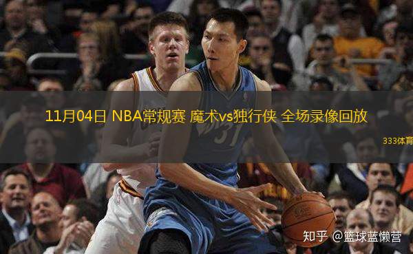  11月04日 NBA常規(guī)賽 魔術(shù)vs獨(dú)行俠 全場(chǎng)錄像回放