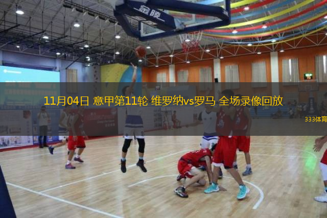 11月04日 意甲第11輪 維羅納vs羅馬 全場(chǎng)錄像回放